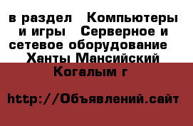  в раздел : Компьютеры и игры » Серверное и сетевое оборудование . Ханты-Мансийский,Когалым г.